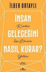 İNSAN GELECEĞİNİ NASIL KURAR-İlber Ortaylı